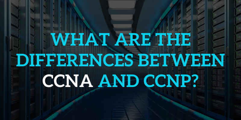 What Are The Differences Between CCNA and CCNP